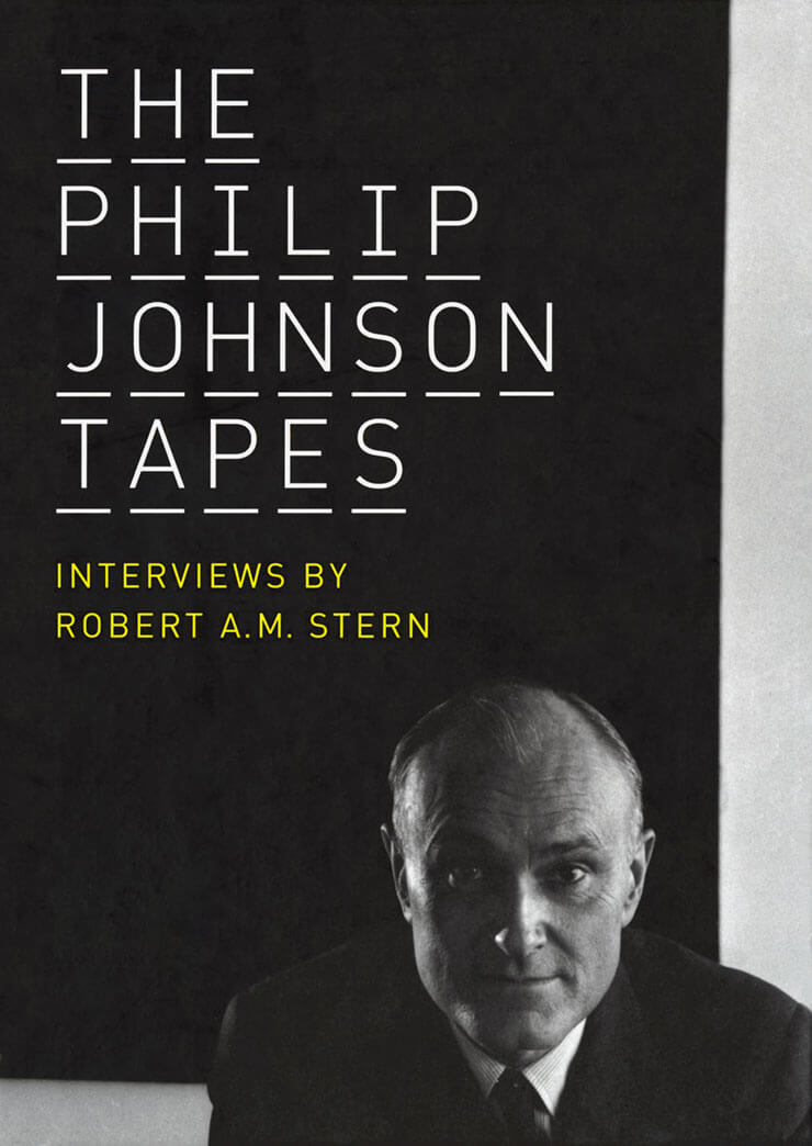 The Philip Johnson Tapes: Interviews by Robert A.M. Stern